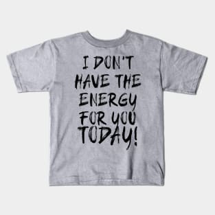 I don't have the Energy for you Today! Kids T-Shirt